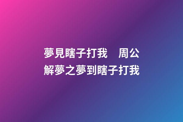 夢見瞎子打我　周公解夢之夢到瞎子打我